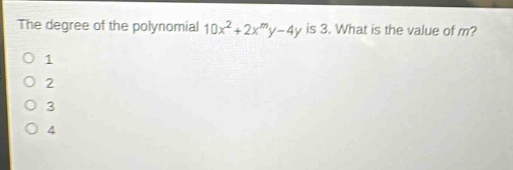 the degree of the polynomial $10x^{2}+2x^{m}y - 4y$ is 3. what is the value of $m$?\n1\n2\n3\n4