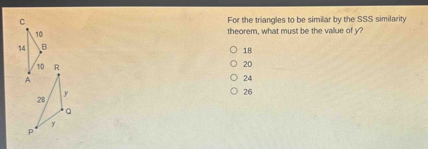 for the triangles to be similar by the sss similarity theorem, what must be the value of y?\n18\n20\n24\n26