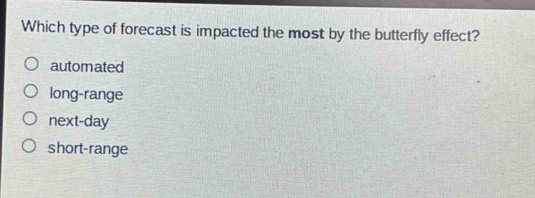 which type of forecast is impacted the most by the butterfly effect?\no automated\no long - range\no next - day\no short - range