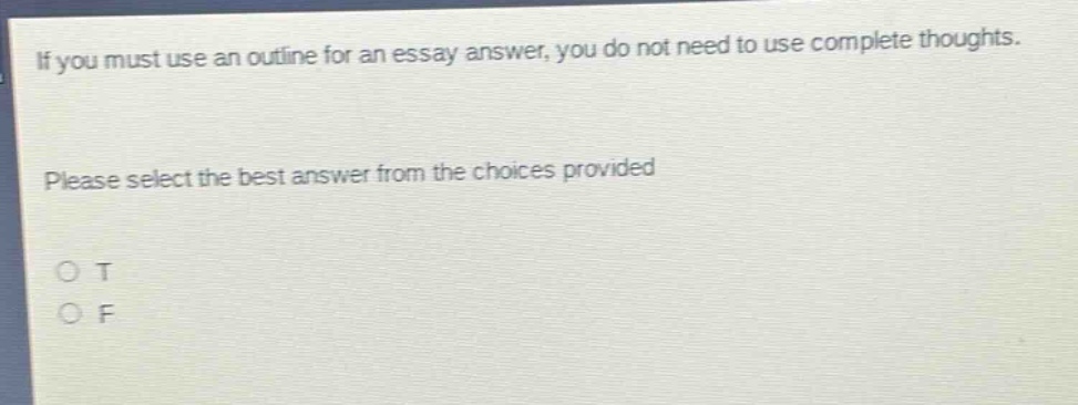 if you must use an outline for an essay answer, you do not need to use complete thoughts. please select the best answer from the choices provided. o t o f