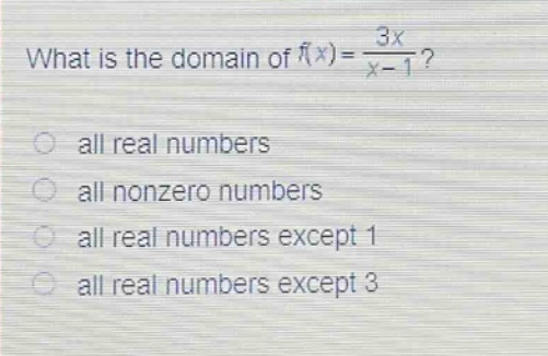 what is the domain of $f(x)=\frac{3x}{x - 1}$?\nall real numbers\nall nonzero numbers\nall real numbers except 1\nall real numbers except 3