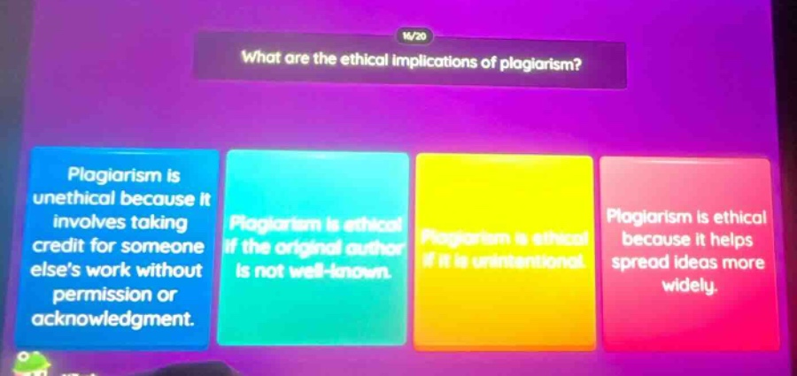 what are the ethical implications of plagiarism?\nplagiarism is unethical because it involves taking credit for someone elses work without permission or acknowledgment.\nplagiarism is ethical if the original author is not well - known.\nplagiarism is ethical if it is unintentional.\nplagiarism is ethical because it helps spread ideas more widely.