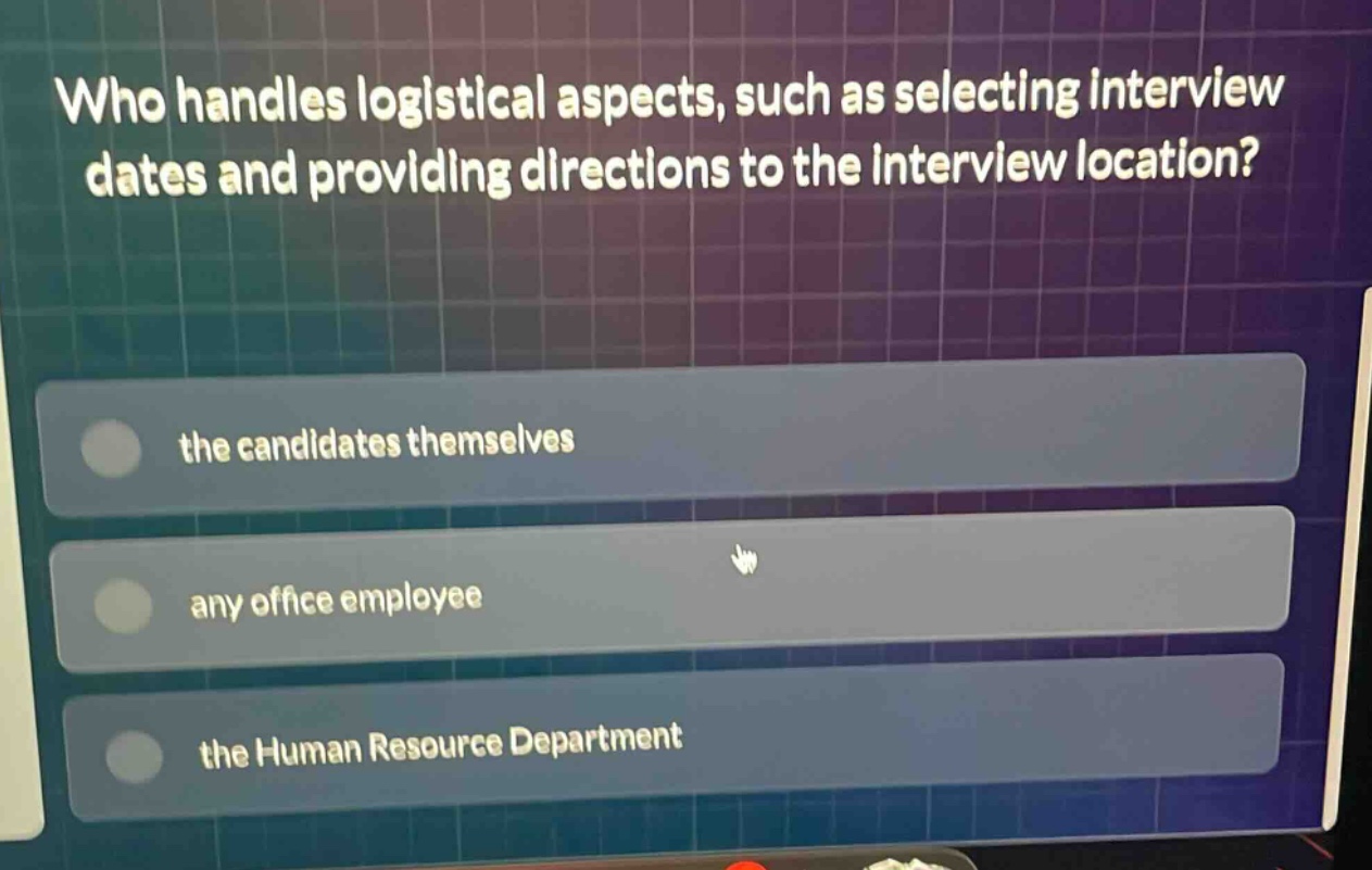who handles logistical aspects, such as selecting interview dates and providing directions to the interview location?\nthe candidates themselves\nany office employee\nthe human resource department