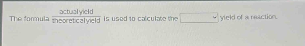 the formula $\frac{actual yield}{theoretical yield}$ is used to calculate the yield of a reaction.