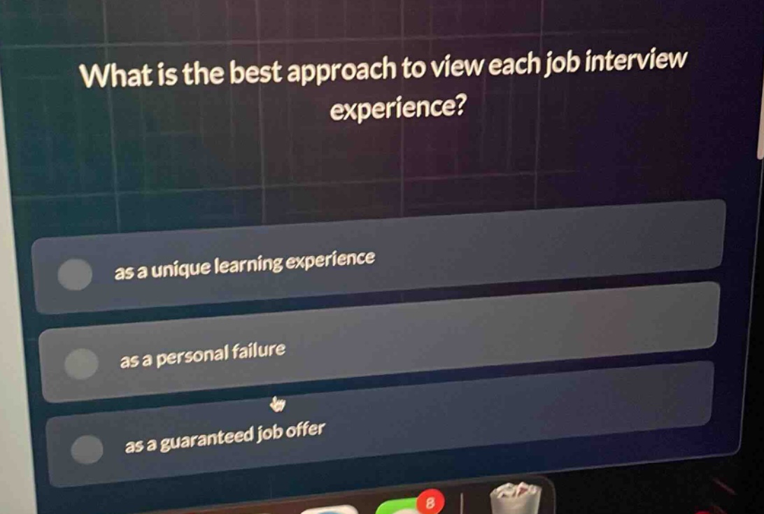 what is the best approach to view each job interview experience?\nas a unique learning experience\nas a personal failure\nas a guaranteed job offer