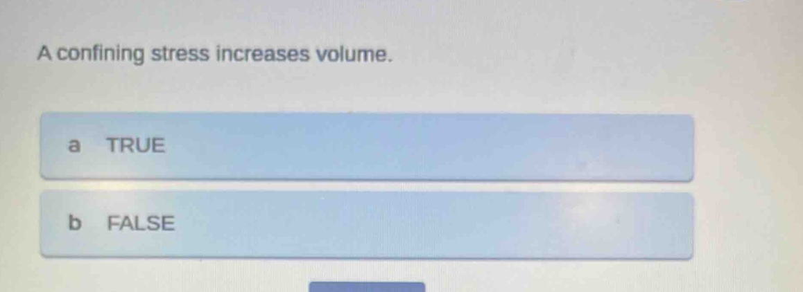 a confining stress increases volume.\na true\nb false
