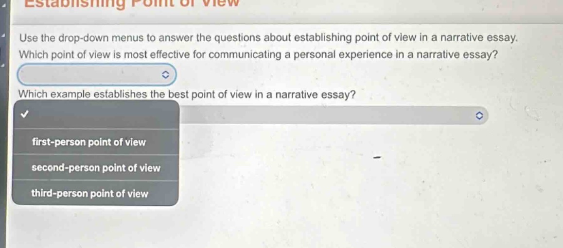 use the drop - down menus to answer the questions about establishing point of view in a narrative essay. which point of view is most effective for communicating a personal experience in a narrative essay? which example establishes the best point of view in a narrative essay? first - person point of view second - person point of view third - person point of view