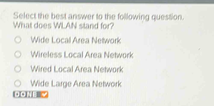 select the best answer to the following question. what does wlan stand for?\nwide local area network\nwireless local area network\nwired local area network\nwide large area network