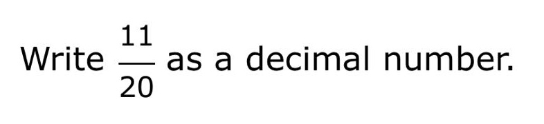 write $\frac{11}{20}$ as a decimal number.