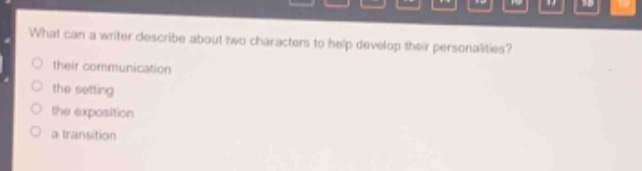 what can a writer describe about two characters to help develop their personalities?\n- their communication\n- the setting\n- the exposition\n- a transition