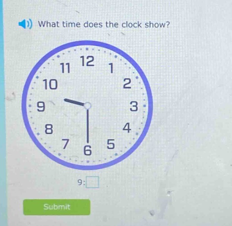 what time does the clock show? 9:□ submit