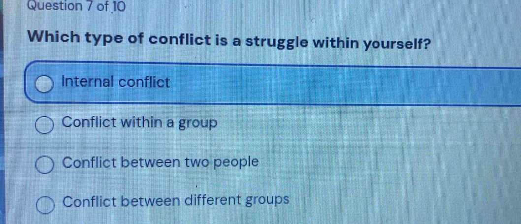question 7 of 10\nwhich type of conflict is a struggle within yourself?\ninternal conflict\nconflict within a group\nconflict between two people\nconflict between different groups