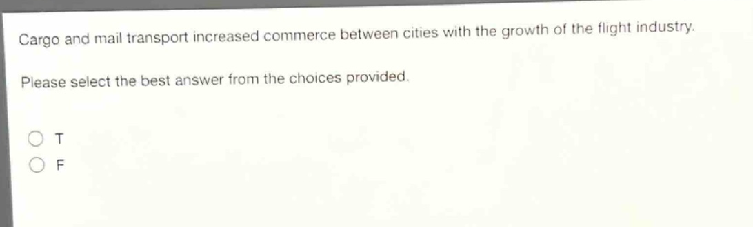 cargo and mail transport increased commerce between cities with the growth of the flight industry. please select the best answer from the choices provided. o t o f
