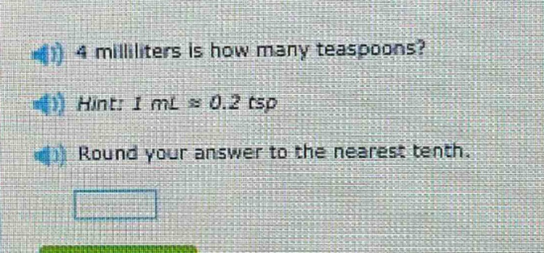 4 milliliters is how many teaspoons? hint: 1 ml ≈ 0.2 tsp round your answer to the nearest tenth.