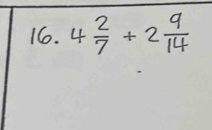 16. $4\frac{2}{7}+2\frac{9}{14}$