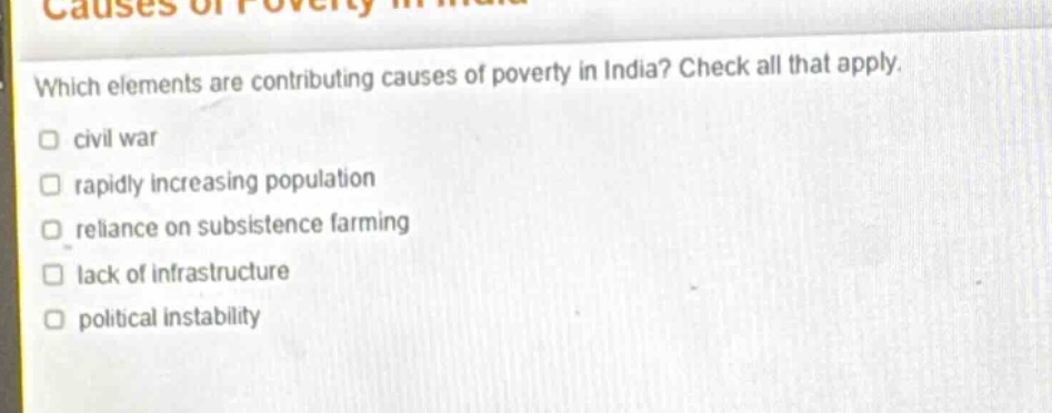 which elements are contributing causes of poverty in india? check all that apply. civil war rapidly increasing population reliance on subsistence farming lack of infrastructure political instability