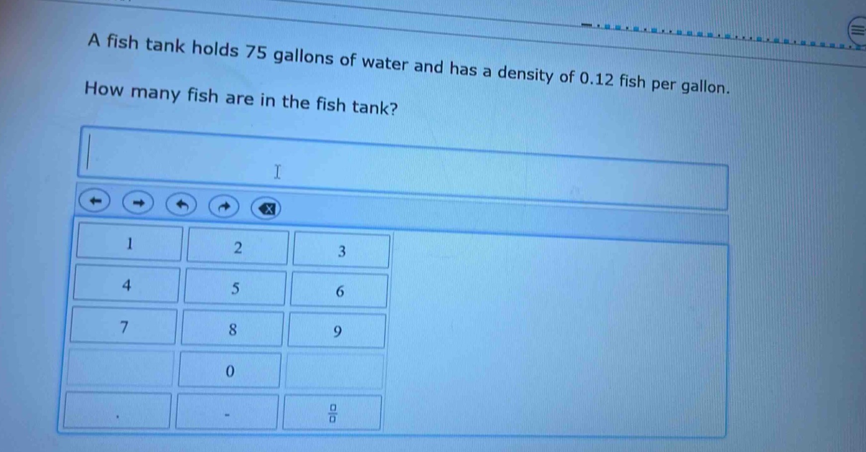 a fish tank holds 75 gallons of water and has a density of 0.12 fish per gallon. how many fish are in the fish tank?