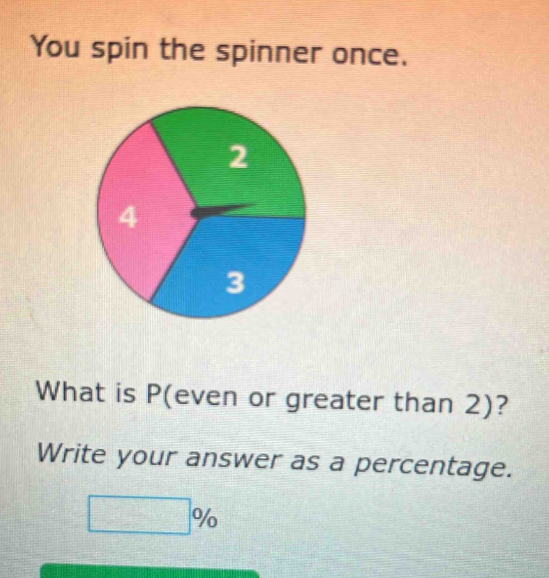 you spin the spinner once. what is p(even or greater than 2)? write your answer as a percentage. %