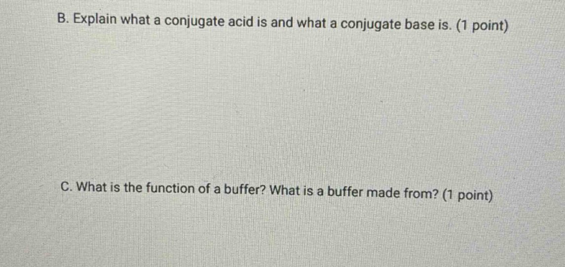b. explain what a conjugate acid is and what a conjugate base is. (1 point)\nc. what is the function of a buffer? what is a buffer made from? (1 point)