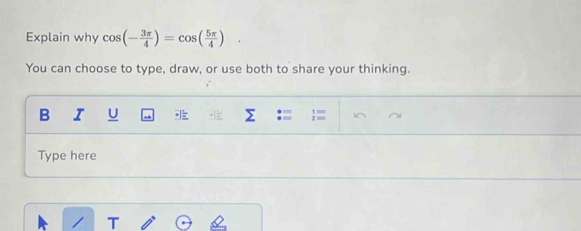 explain why $cos(-\frac{3pi}{4})=cos(\frac{5pi}{4})$. you can choose to type, draw, or use both to share your thinking.