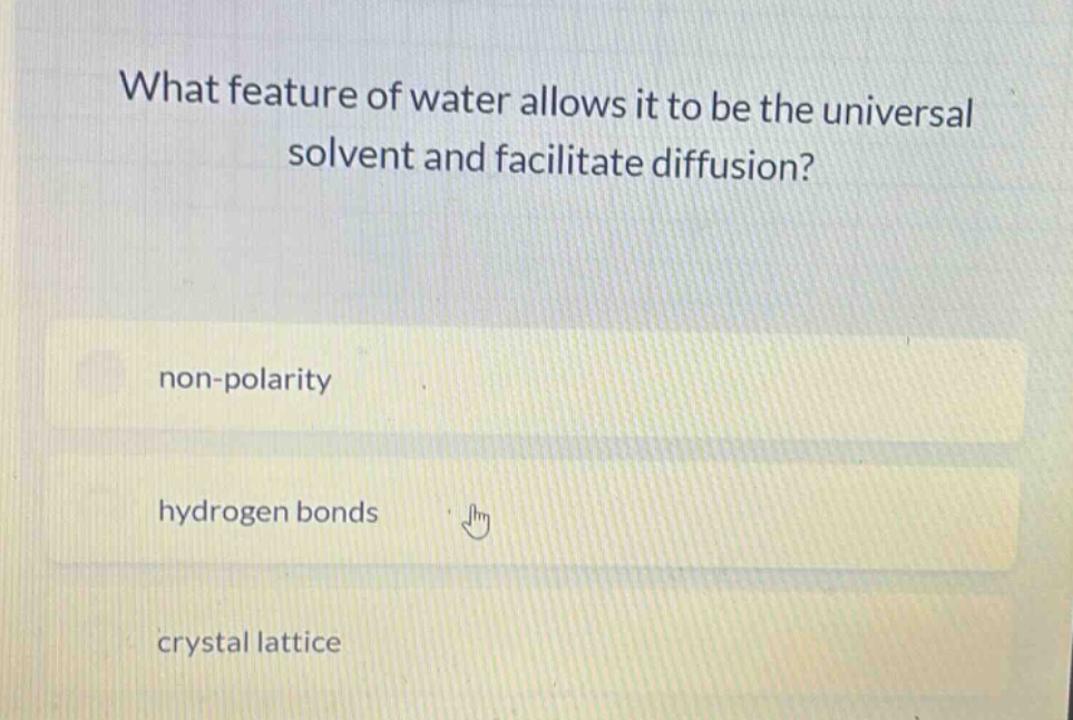 what feature of water allows it to be the universal solvent and facilitate diffusion?\nnon - polarity\nhydrogen bonds\ncrystal lattice