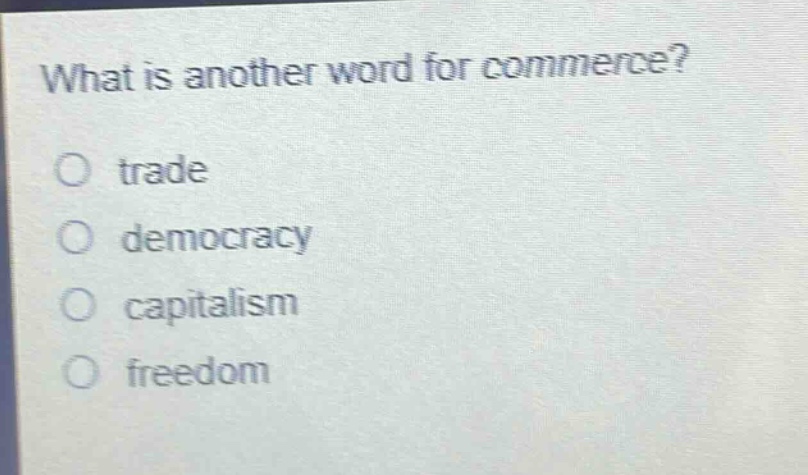 what is another word for commerce?\no trade\no democracy\no capitalism\no freedom