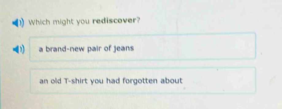 which might you rediscover?\na brand - new pair of jeans\nan old t - shirt you had forgotten about