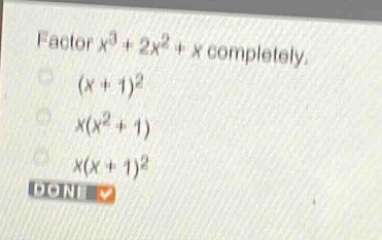 factor $x^{3}+2x^{2}+x$ completely.\n$(x + 1)^{2}$\n$x(x^{2}+1)$\n$x(x + 1)^{2}$\ndone