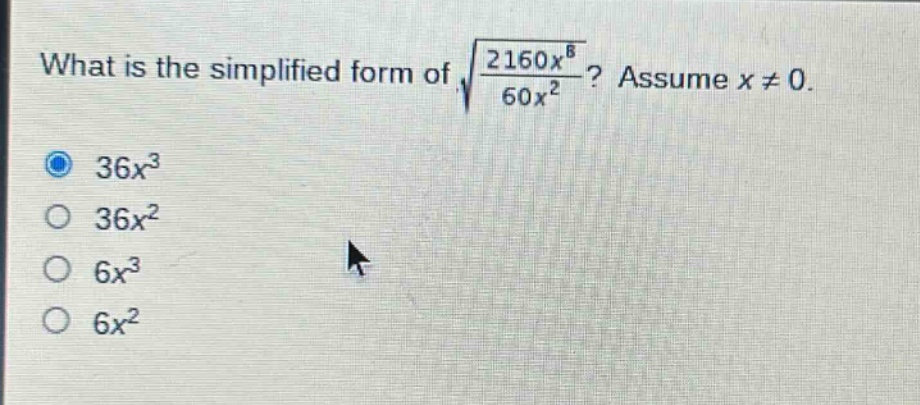 what is the simplified form of $sqrt{\frac{2160x^{8}}{60x^{2}}}$? assume $x\neq0$.\n$36x^{3}$\n$36x^{2}$\n$6x^{3}$\n$6x^{2}$