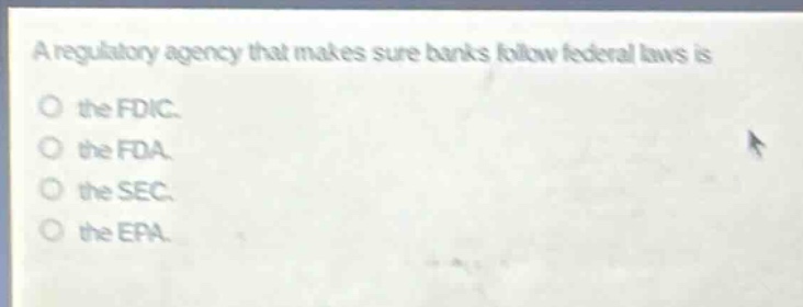 a regulatory agency that makes sure banks follow federal laws is\no the fdic.\no the fda.\no the sec.\no the epa.
