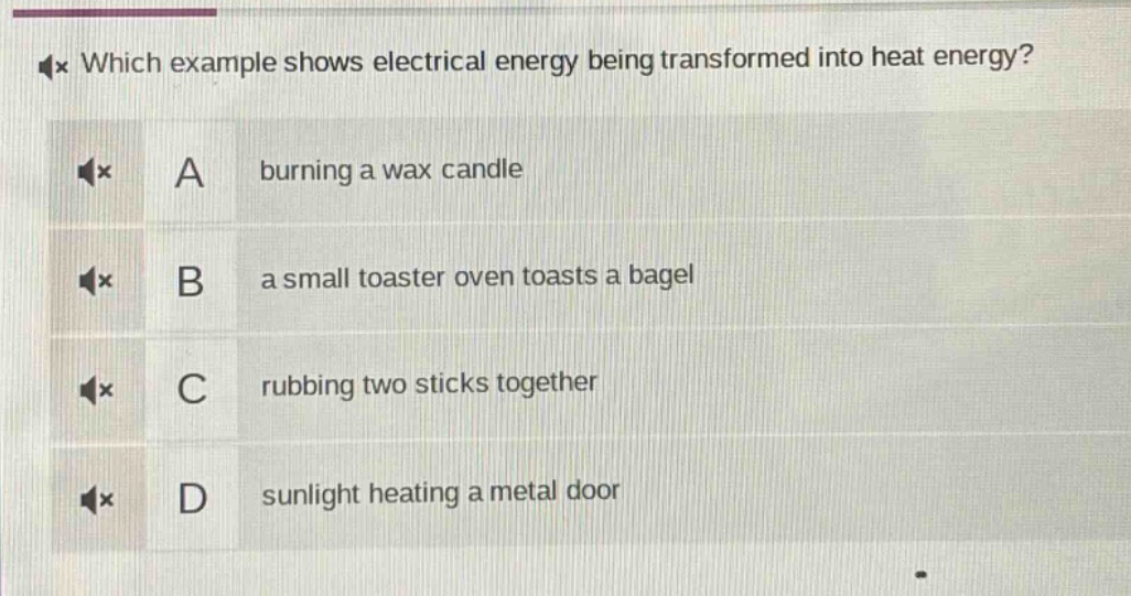which example shows electrical energy being transformed into heat energy? a burning a wax candle b a small toaster oven toasts a bagel c rubbing two sticks together d sunlight heating a metal door