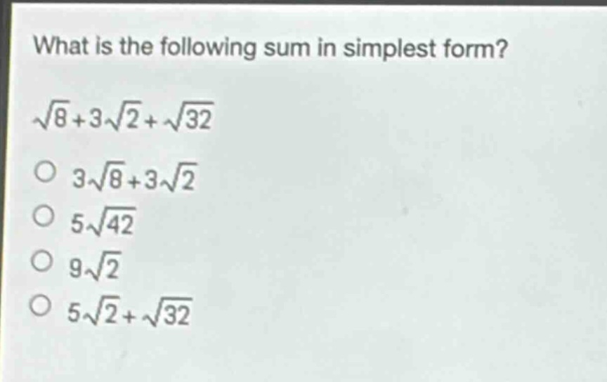what is the following sum in simplest form?\n$sqrt{8}+3sqrt{2}+sqrt{32}$\n$3sqrt{8}+3sqrt{2}$\n$5sqrt{42}$\n$9sqrt{2}$\n$5sqrt{2}+sqrt{32}$