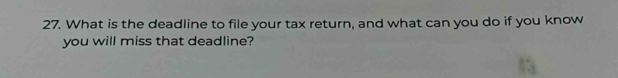 27. what is the deadline to file your tax return, and what can you do if you know you will miss that deadline?