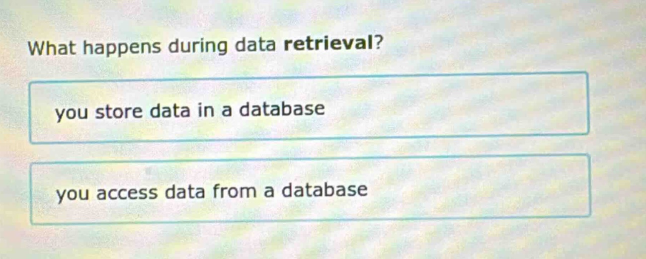 what happens during data retrieval?\nyou store data in a database\nyou access data from a database