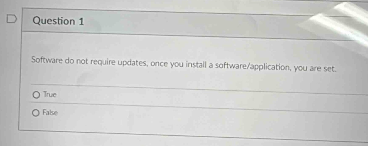 question 1\nsoftware do not require updates, once you install a software/application, you are set.\ntrue\nfalse