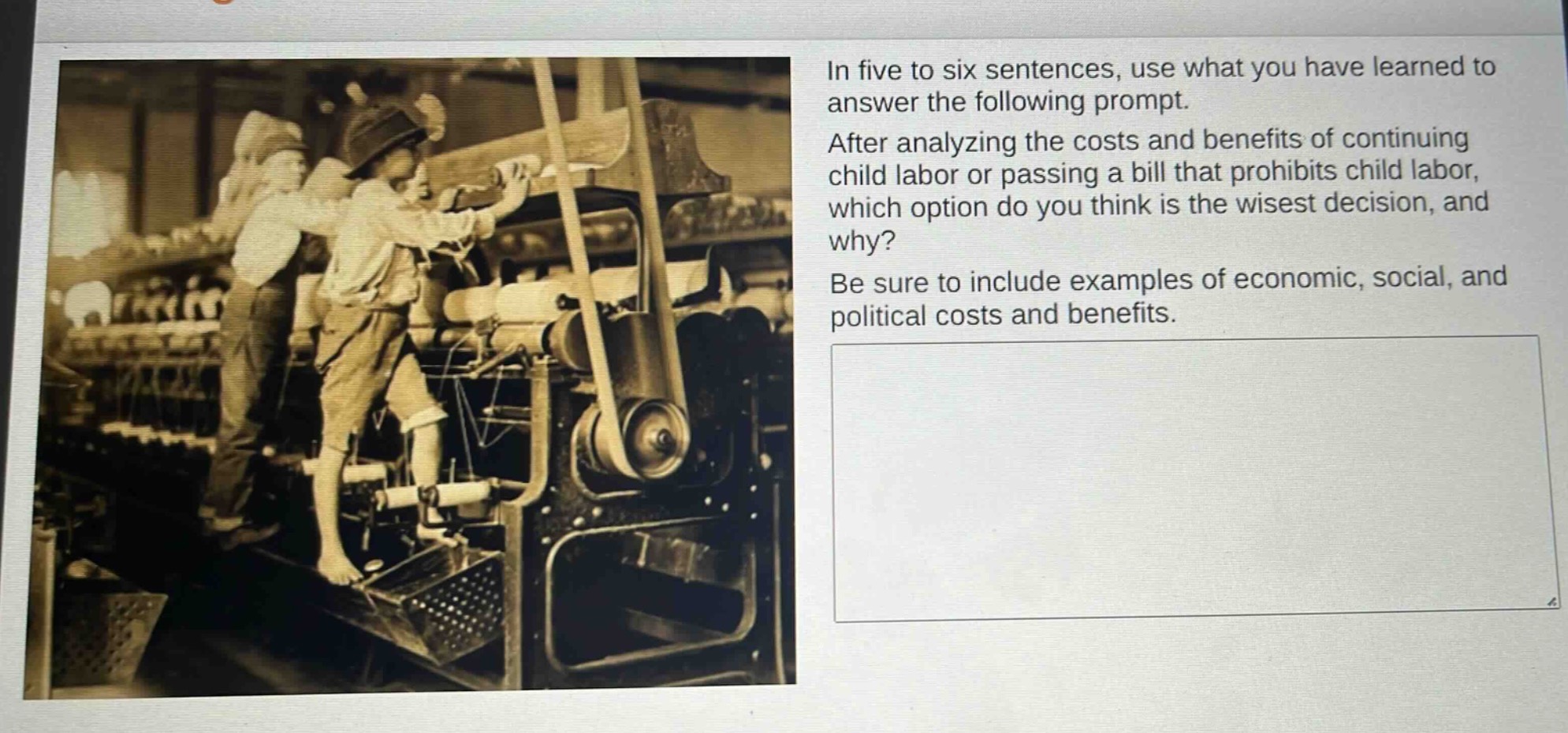 in five to six sentences, use what you have learned to answer the following prompt. after analyzing the costs and benefits of continuing child labor or passing a bill that prohibits child labor, which option do you think is the wisest decision, and why? be sure to include examples of economic, social, and political costs and benefits.