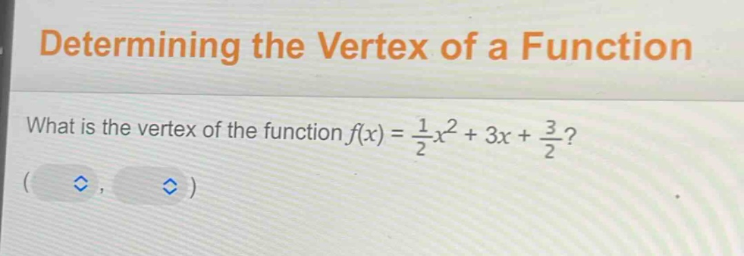 determining the vertex of a function\nwhat is the vertex of the function $f(x)=\frac{1}{2}x^{2}+3x+\frac{3}{2}$?