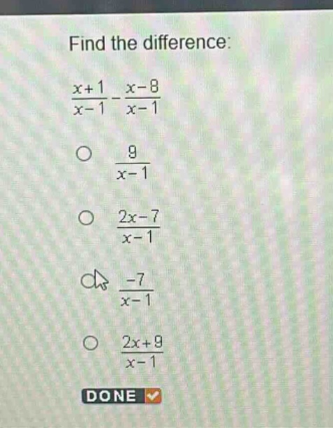 find the difference:\n$\frac{x + 1}{x - 1}-\frac{x - 8}{x - 1}$\n$\frac{9}{x - 1}$\n$\frac{2x - 7}{x - 1}$\n$\frac{-7}{x - 1}$\n$\frac{2x + 9}{x - 1}$\ndone