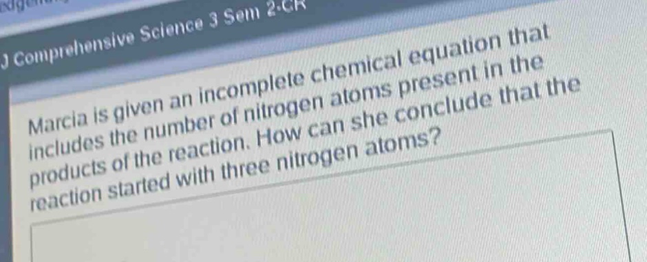 marcia is given an incomplete chemical equation that includes the number of nitrogen atoms present in the products of the reaction. how can she conclude that the reaction started with three nitrogen atoms?