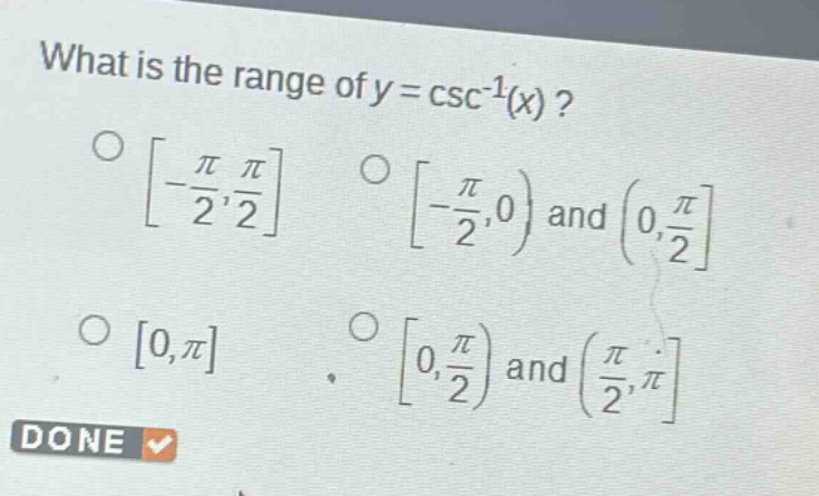 what is the range of y = csc⁻¹(x)?\n-\\frac{\\pi}{2},\\frac{\\pi}{2}\n-\\frac{\\pi}{2},0) and (0,\\frac{\\pi}{2}\n0,\\pi\n0,\\frac{\\pi}{2}) and (\\frac{\\pi}{2},\\pi\ndone