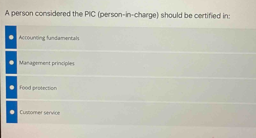 a person considered the pic (person - in - charge) should be certified in:\naccounting fundamentals\nmanagement principles\nfood protection\ncustomer service