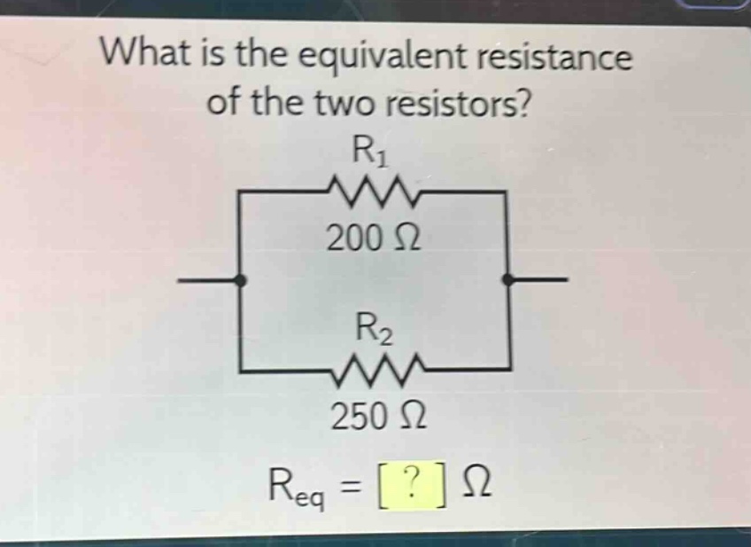 what is the equivalent resistance of the two resistors? r1 200 ω r2 250 ω req = ? ω