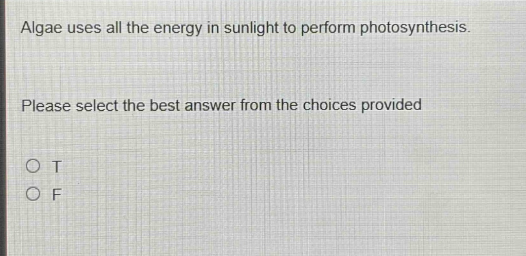 algae uses all the energy in sunlight to perform photosynthesis. please select the best answer from the choices provided\no t\no f