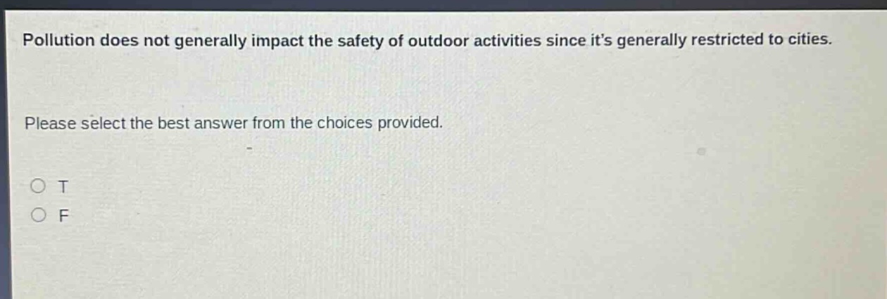 pollution does not generally impact the safety of outdoor activities since its generally restricted to cities. please select the best answer from the choices provided. o t o f