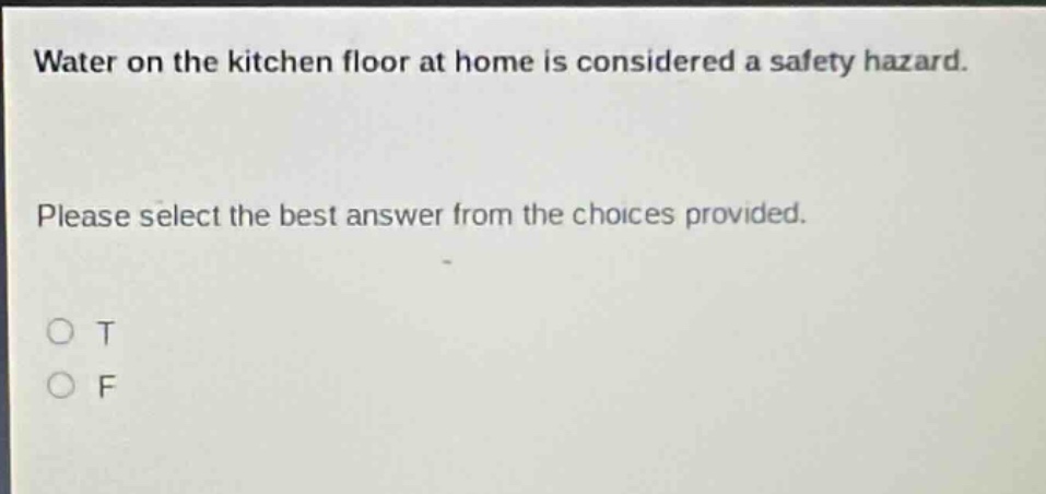 water on the kitchen floor at home is considered a safety hazard. please select the best answer from the choices provided. o t o f
