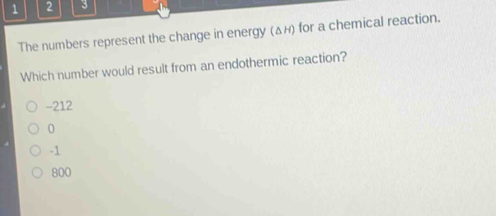 the numbers represent the change in energy ($delta h$) for a chemical reaction. which number would result from an endothermic reaction? -212 0 -1 800