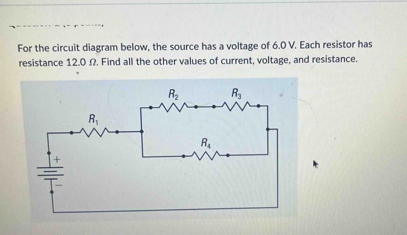 for the circuit diagram below, the source has a voltage of 6.0 v. each resistor has resistance 12.0 ω. find all the other values of current, voltage, and resistance.