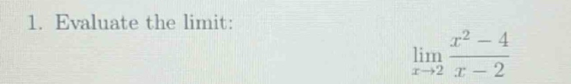 1. evaluate the limit: $lim_{x\rightarrow2}\frac{x^{2}-4}{x - 2}$