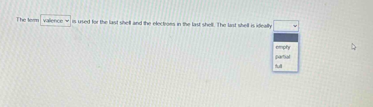 the term valence is used for the last shell and the electrons in the last shell. the last shell is ideally