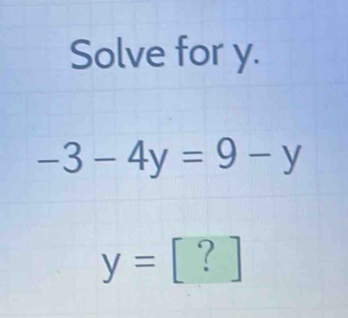 solve for y.\n-3 - 4y = 9 - y\ny = ?